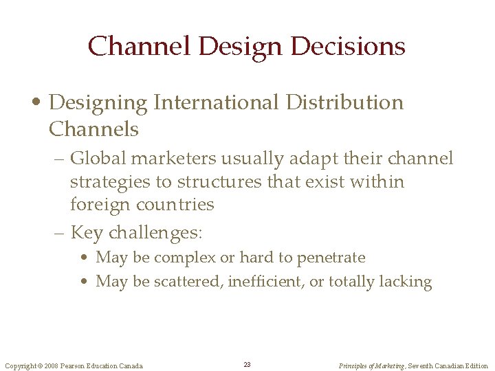 Channel Design Decisions • Designing International Distribution Channels – Global marketers usually adapt their