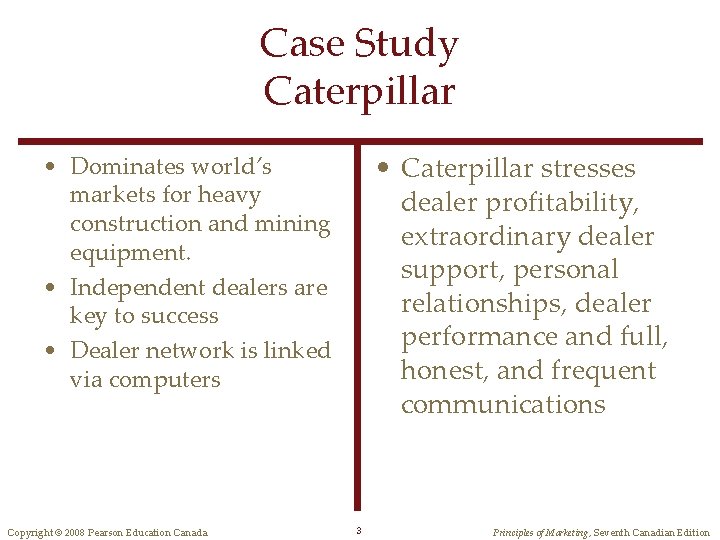 Case Study Caterpillar • Caterpillar stresses dealer profitability, extraordinary dealer support, personal relationships, dealer