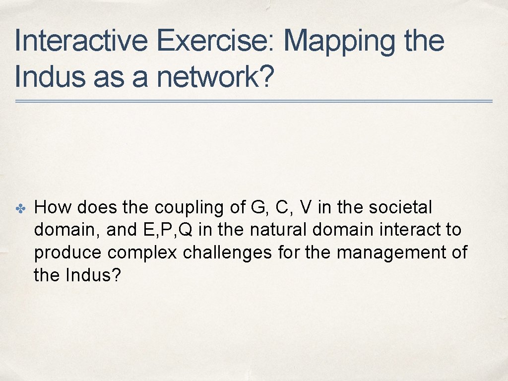 Interactive Exercise: Mapping the Indus as a network? ✤ How does the coupling of