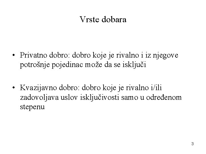 Vrste dobara • Privatno dobro: dobro koje je rivalno i iz njegove potrošnje pojedinac