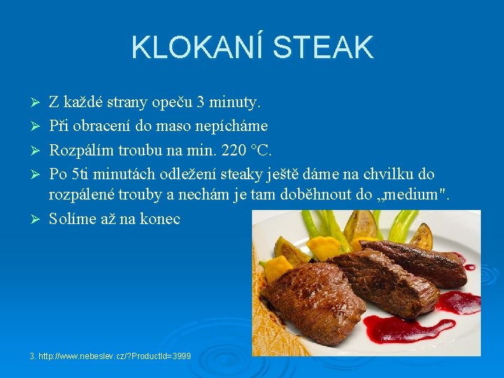 KLOKANÍ STEAK Ø Ø Ø Z každé strany opeču 3 minuty. Při obracení do