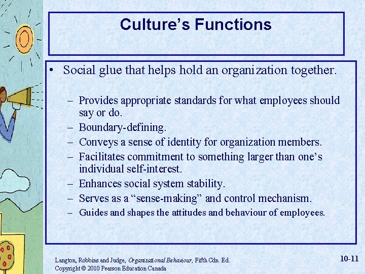 Culture’s Functions • Social glue that helps hold an organization together. – Provides appropriate