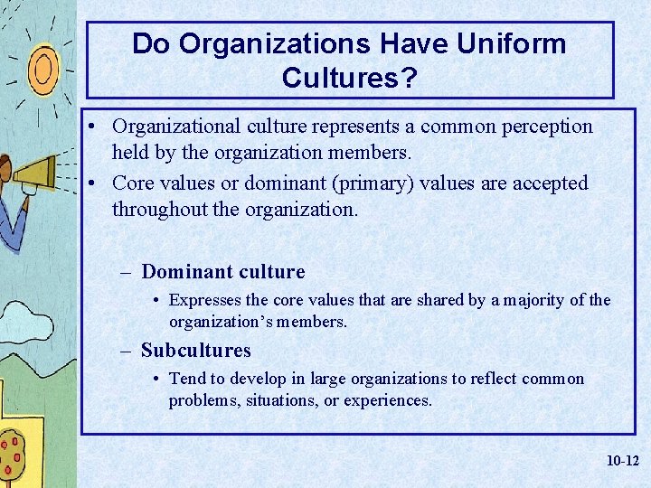 Do Organizations Have Uniform Cultures? • Organizational culture represents a common perception held by