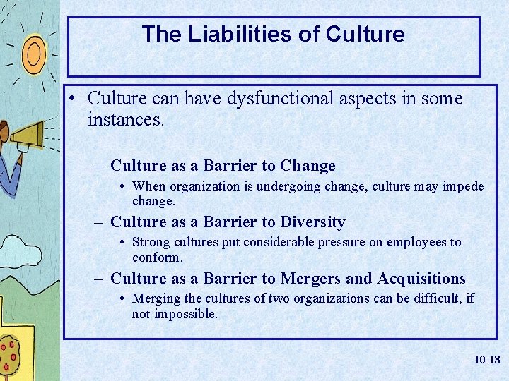 The Liabilities of Culture • Culture can have dysfunctional aspects in some instances. –