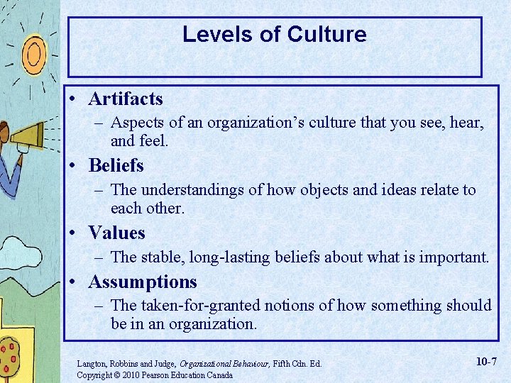 Levels of Culture • Artifacts – Aspects of an organization’s culture that you see,