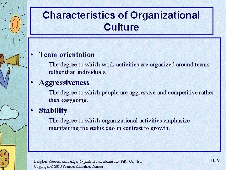 Characteristics of Organizational Culture • Team orientation – The degree to which work activities