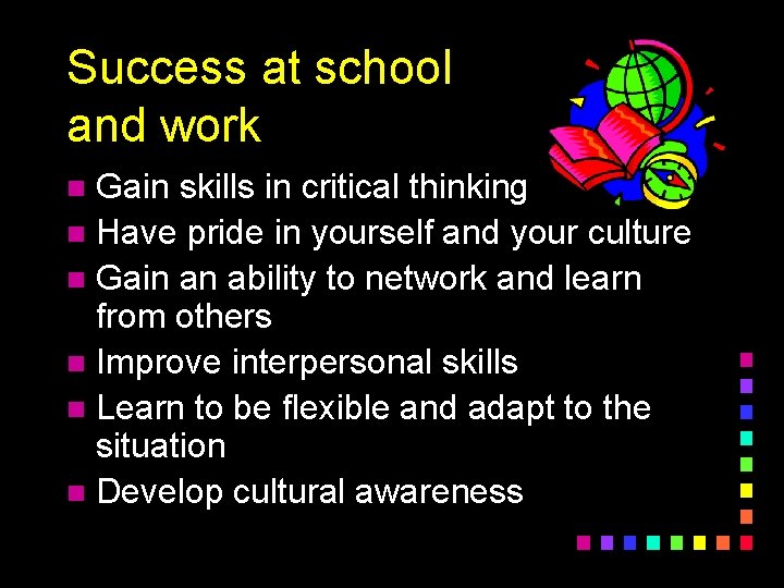 Success at school and work Gain skills in critical thinking n Have pride in