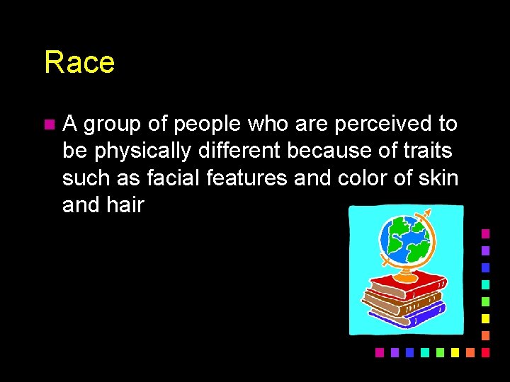 Race n A group of people who are perceived to be physically different because