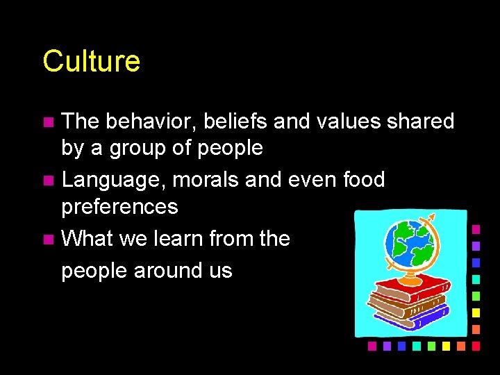 Culture The behavior, beliefs and values shared by a group of people n Language,