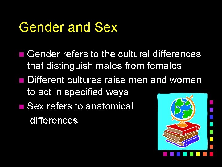 Gender and Sex Gender refers to the cultural differences that distinguish males from females