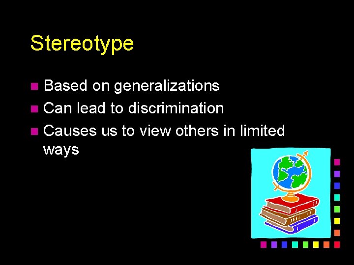 Stereotype Based on generalizations n Can lead to discrimination n Causes us to view