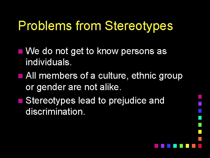 Problems from Stereotypes We do not get to know persons as individuals. n All
