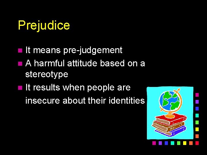 Prejudice It means pre-judgement n A harmful attitude based on a stereotype n It