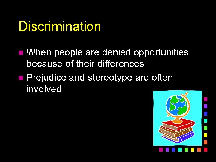 Discrimination When people are denied opportunities because of their differences n Prejudice and stereotype
