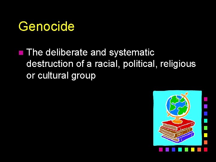 Genocide n The deliberate and systematic destruction of a racial, political, religious or cultural