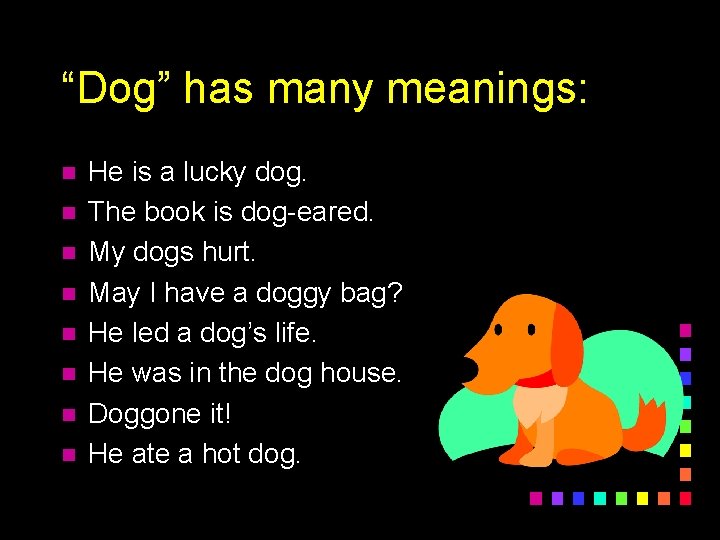 “Dog” has many meanings: n n n n He is a lucky dog. The