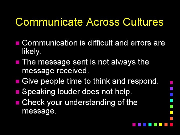 Communicate Across Cultures Communication is difficult and errors are likely. n The message sent