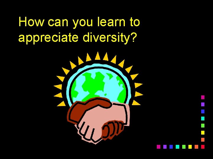 How can you learn to appreciate diversity? 