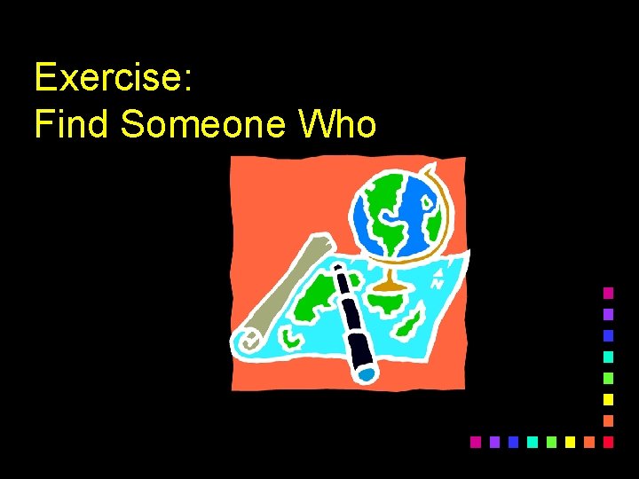 Exercise: Find Someone Who 