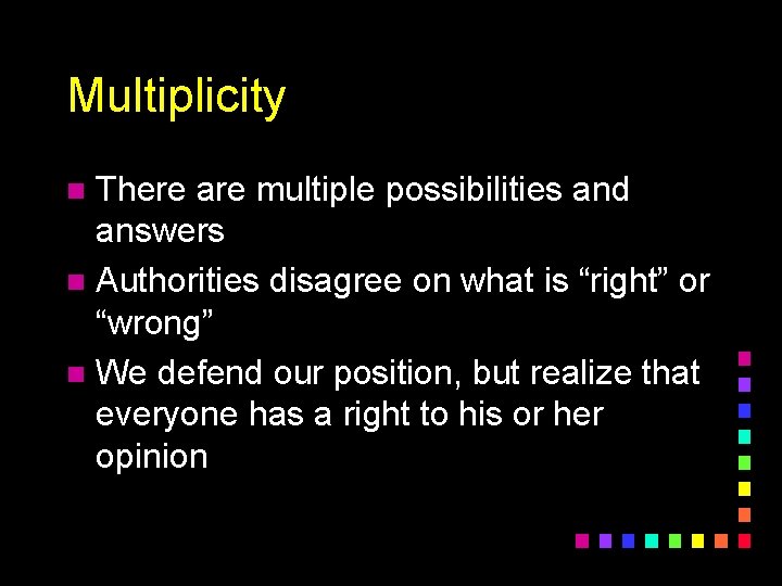 Multiplicity There are multiple possibilities and answers n Authorities disagree on what is “right”