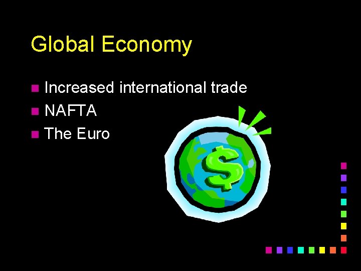 Global Economy Increased international trade n NAFTA n The Euro n 