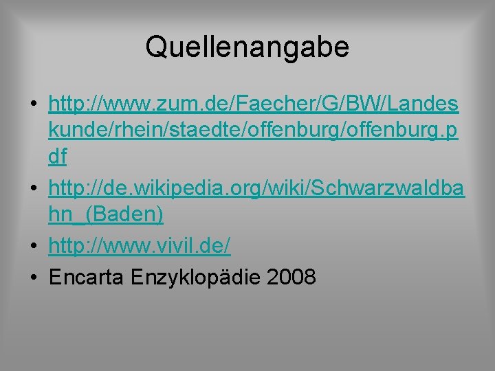 Quellenangabe • http: //www. zum. de/Faecher/G/BW/Landes kunde/rhein/staedte/offenburg. p df • http: //de. wikipedia. org/wiki/Schwarzwaldba