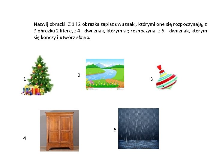 Nazwij obrazki. Z 1 i 2 obrazka zapisz dwuznaki, którymi one się rozpoczynają, z