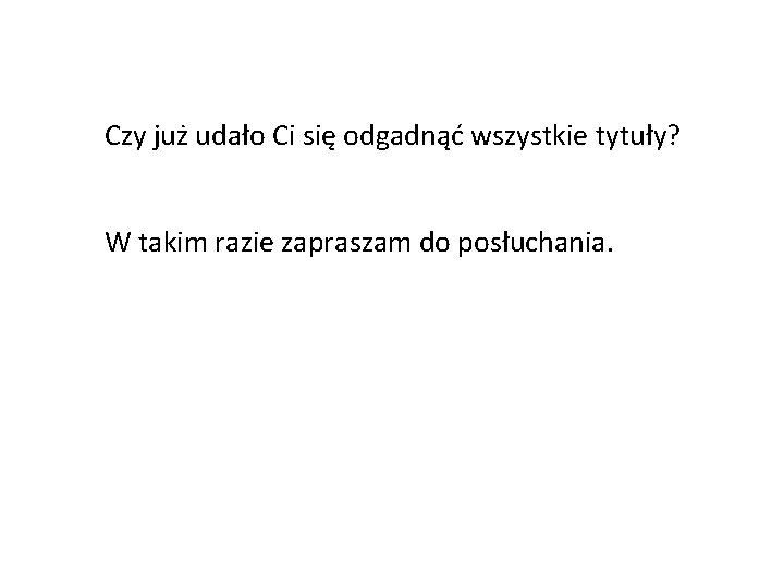 Czy już udało Ci się odgadnąć wszystkie tytuły? W takim razie zapraszam do posłuchania.