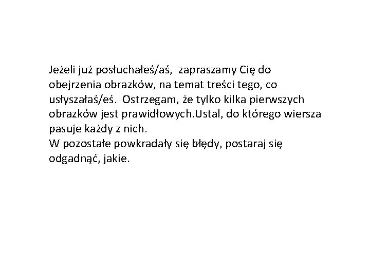 Jeżeli już posłuchałeś/aś, zapraszamy Cię do obejrzenia obrazków, na temat treści tego, co usłyszałaś/eś.
