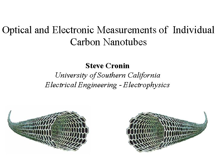 Optical and Electronic Measurements of Individual Carbon Nanotubes Steve Cronin University of Southern California