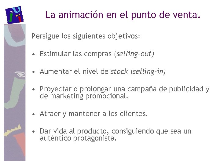 La animación en el punto de venta. Persigue los siguientes objetivos: • Estimular las