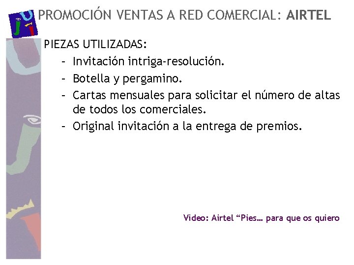 PROMOCIÓN VENTAS A RED COMERCIAL: AIRTEL PIEZAS UTILIZADAS: – Invitación intriga-resolución. – Botella y