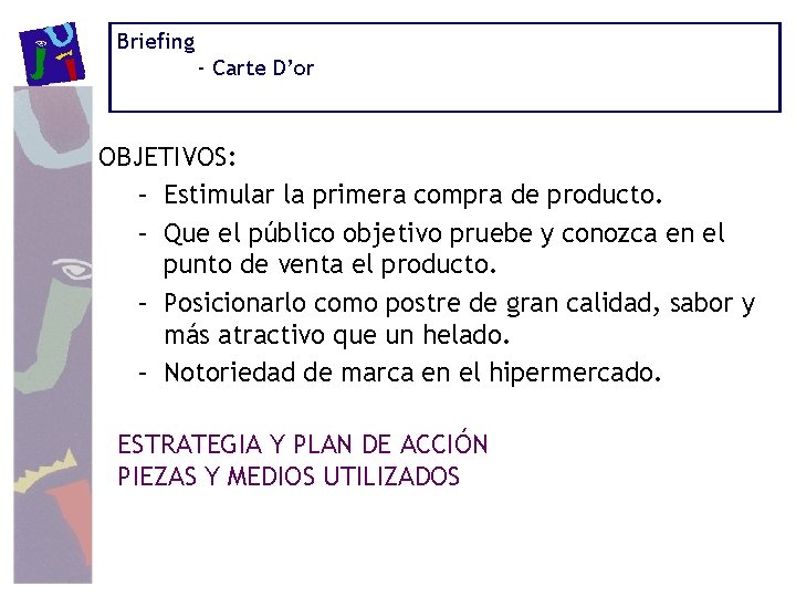 Briefing - Carte D’or OBJETIVOS: – Estimular la primera compra de producto. – Que