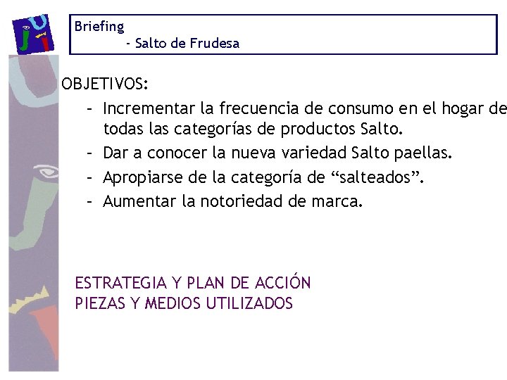 Briefing - Salto de Frudesa OBJETIVOS: – Incrementar la frecuencia de consumo en el