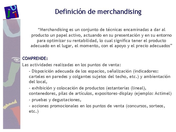 Definición de merchandising “Merchandising es un conjunto de técnicas encaminadas a dar al producto