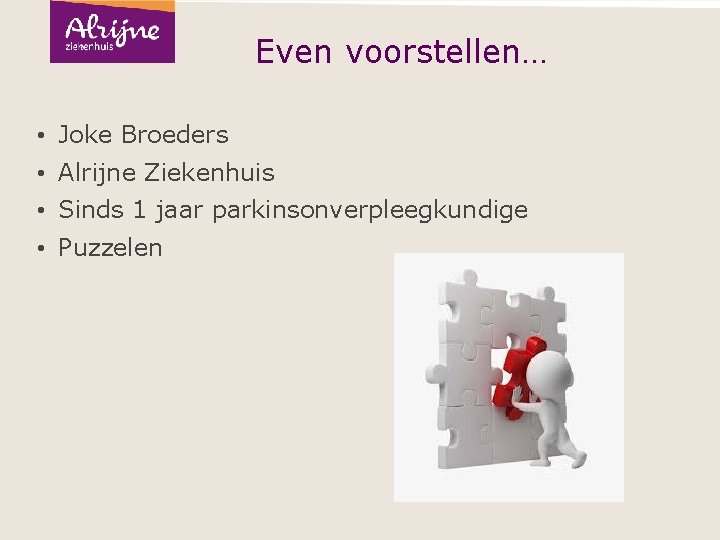 Even voorstellen… • Joke Broeders • Alrijne Ziekenhuis • Sinds 1 jaar parkinsonverpleegkundige •