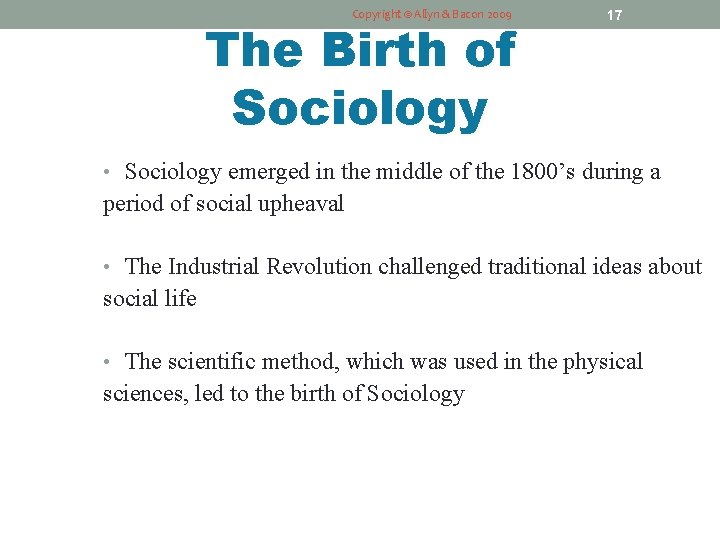 Copyright © Allyn & Bacon 2009 The Birth of Sociology 17 • Sociology emerged