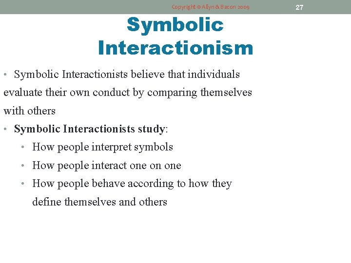 Copyright © Allyn & Bacon 2009 Symbolic Interactionism • Symbolic Interactionists believe that individuals