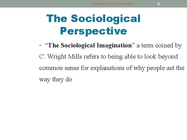 Copyright © Allyn & Bacon 2009 3 The Sociological Perspective • “The Sociological Imagination”