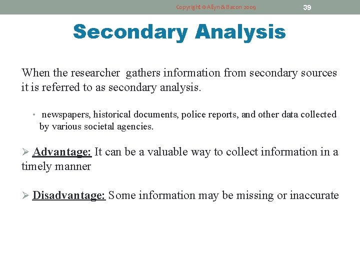 Copyright © Allyn & Bacon 2009 39 Secondary Analysis When the researcher gathers information