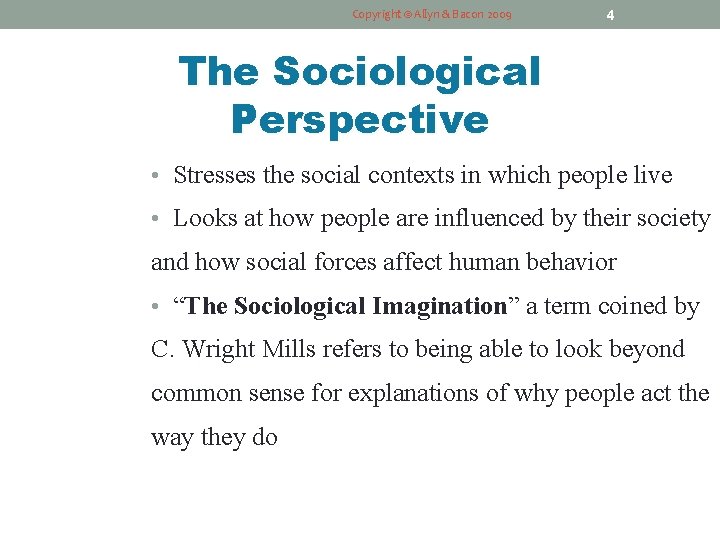 Copyright © Allyn & Bacon 2009 4 The Sociological Perspective • Stresses the social