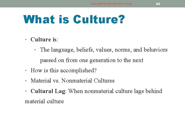 Copyright © Allyn & Bacon 2009 44 What is Culture? • Culture is: •