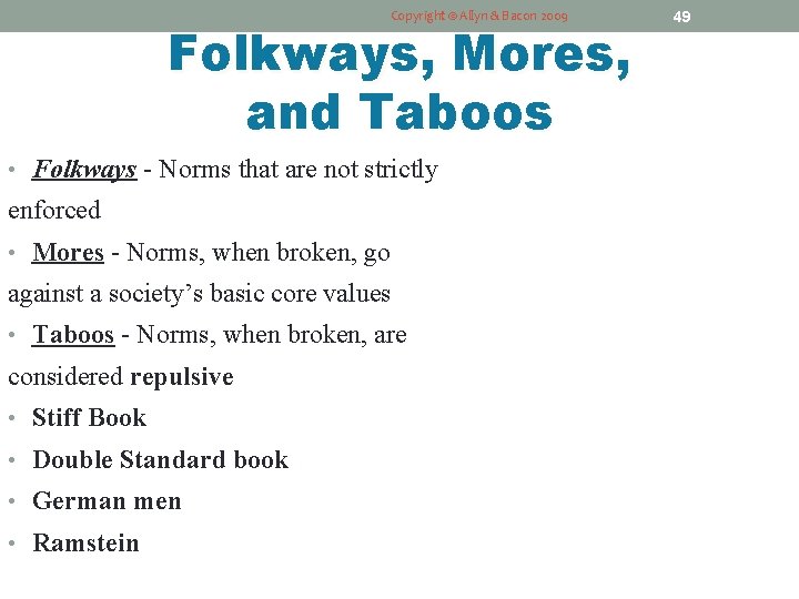 Copyright © Allyn & Bacon 2009 Folkways, Mores, and Taboos • Folkways - Norms
