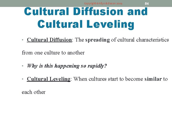 Copyright © Allyn & Bacon 2009 54 Cultural Diffusion and Cultural Leveling • Cultural