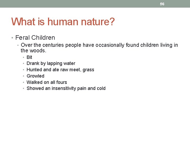 56 What is human nature? • Feral Children • Over the centuries people have