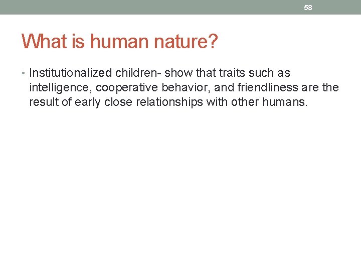58 What is human nature? • Institutionalized children- show that traits such as intelligence,