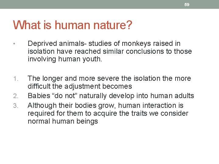 59 What is human nature? • Deprived animals- studies of monkeys raised in isolation
