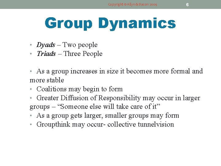 Copyright © Allyn & Bacon 2009 6 Group Dynamics • Dyads – Two people