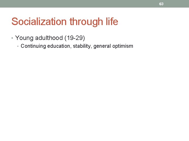 63 Socialization through life • Young adulthood (19 -29) • Continuing education, stability, general