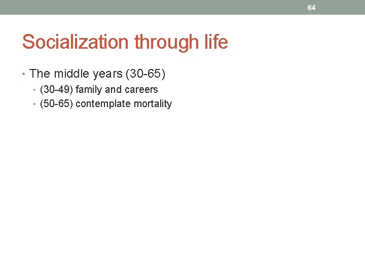 64 Socialization through life • The middle years (30 -65) • (30 -49) family